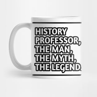 History Professor  The Man The Myth The Legend, Gift for male history professor Mug